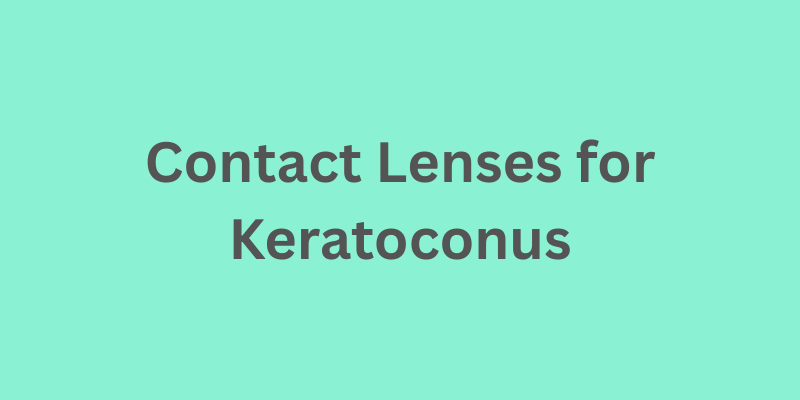 Contact lenses for keratoconus: A comprehensive, patient-friendly guide